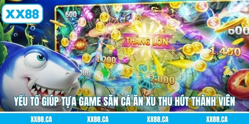 Yếu tố giúp tựa game săn cá ăn xu thu hút thành viên
