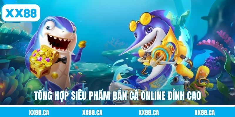 Tổng hợp siêu phẩm bắn cá online đỉnh cao