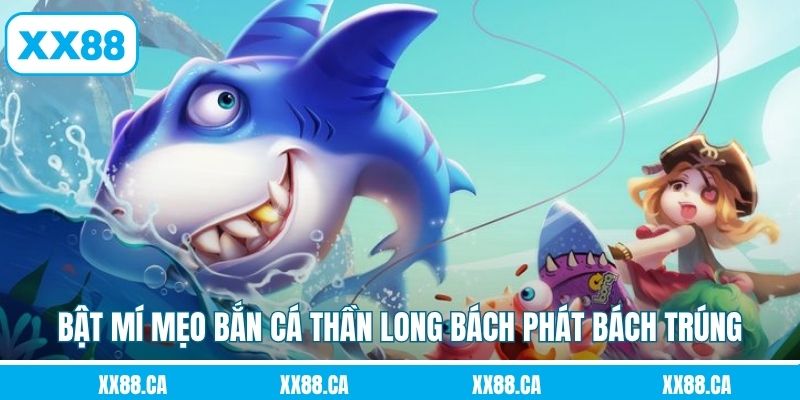 Bật mí những mẹo bắn cá thần long bách phát bách trúng