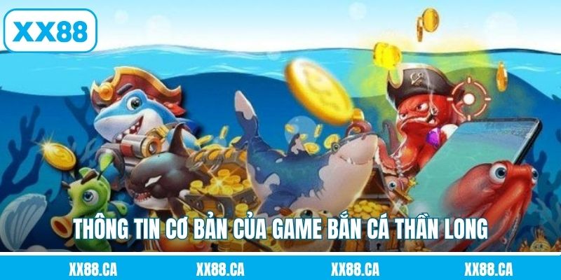 Điểm qua vài thông tin cơ bản của game bắn cá thần long