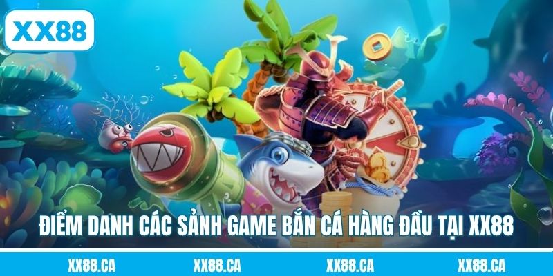Điểm danh các sảnh game bắn cá hàng đầu tại XX88