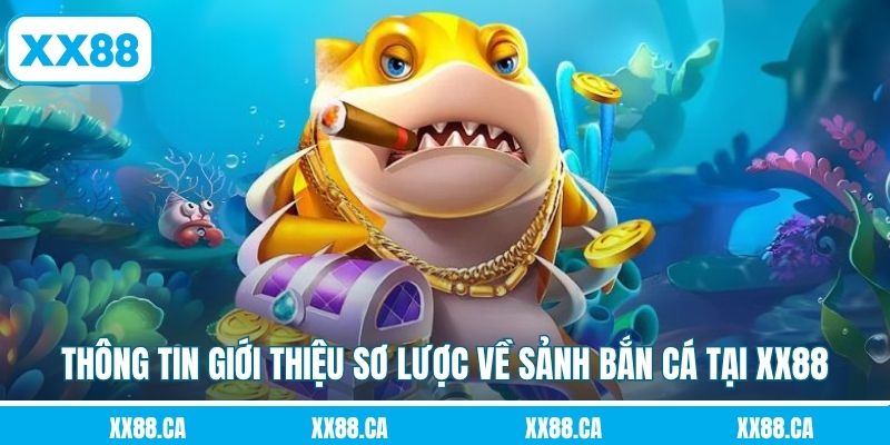 Thông tin giới thiệu sơ lược về sảnh bắn cá tại XX88