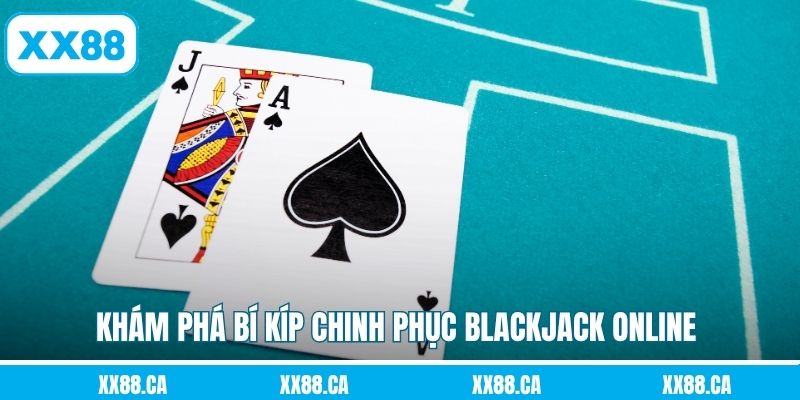 Khám phá bí kíp chinh phục Blackjack online hiệu quả nhất