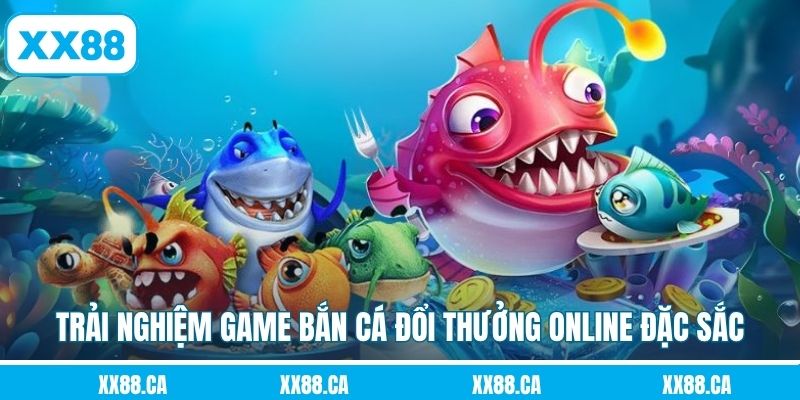 Trải nghiệm game bắn cá đổi thưởng online đặc sắc