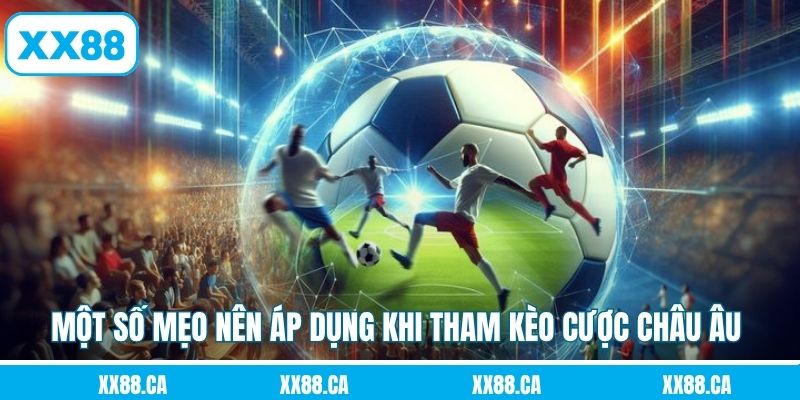 Một số mẹo nên áp dụng khi tham kèo cược châu Âu 