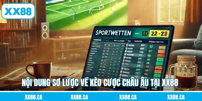 Nội dung sơ lược về kèo cược châu Âu tại XX88 