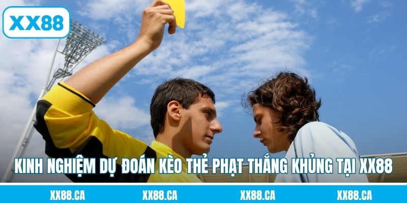 Kinh nghiệm dự đoán kèo thẻ phạt thắng khủng tại XX88