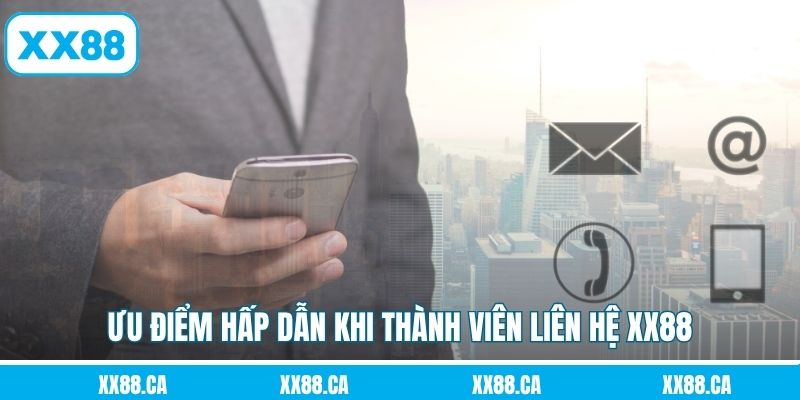 Ưu điểm hấp dẫn khi thành viên liên hệ XX88