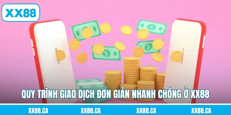 Quy trình giao dịch đơn giản nhanh chóng ở XX88