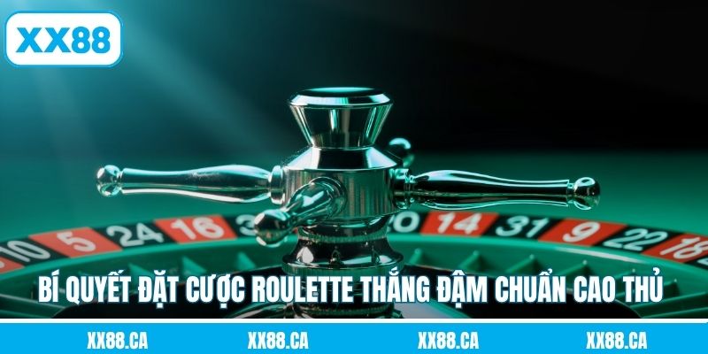 Bí quyết đặt cược Roulette thắng đậm chuẩn cao thủ 