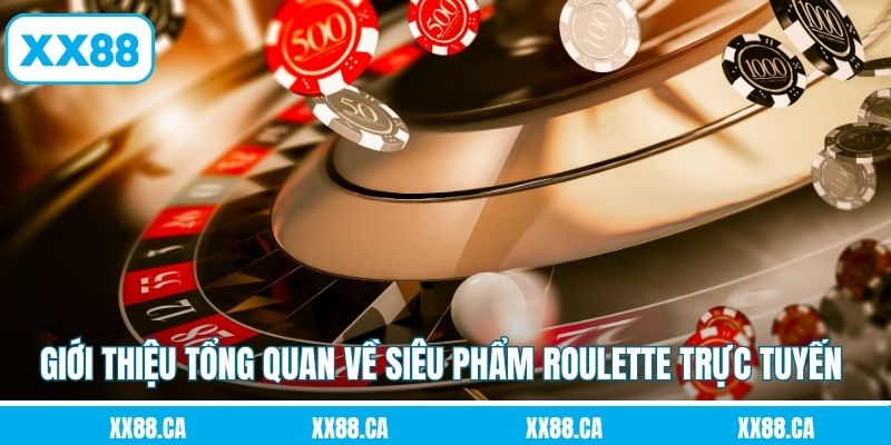 Giới thiệu tổng quan về siêu phẩm Roulette trực tuyến 