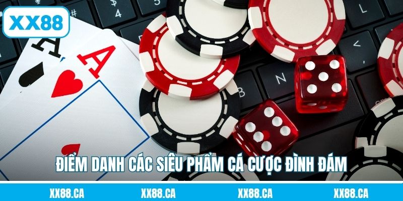 Điểm danh các siêu phẩm cá cược đình đám tại Casino XX88