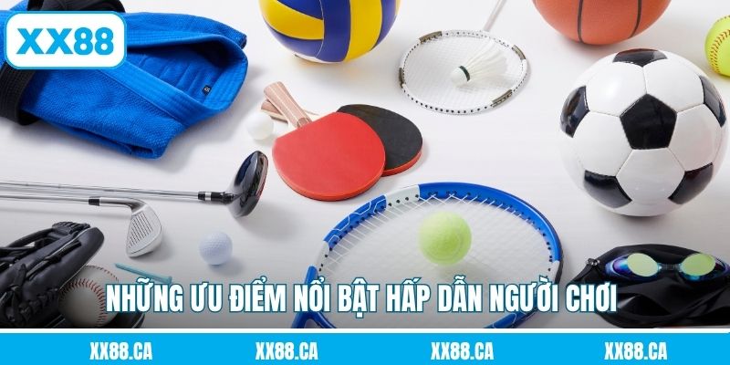 Những ưu điểm nổi bật hấp dẫn người chơi tại sảnh cược